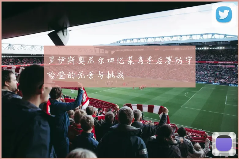 罗伊斯奥尼尔回忆菜鸟季后赛防守哈登的无奈与挑战